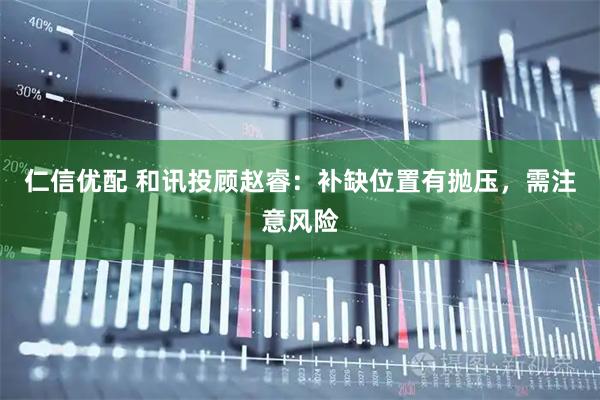 仁信优配 和讯投顾赵睿：补缺位置有抛压，需注意风险