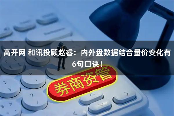 高开网 和讯投顾赵睿：内外盘数据结合量价变化有6句口诀！