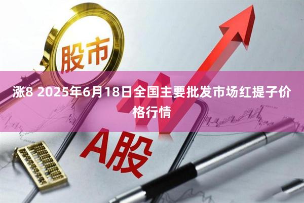 涨8 2025年6月18日全国主要批发市场红提子价格行情